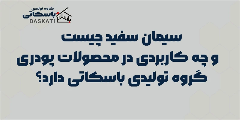 سیمان سفید چیست و چه کاربردی در محصولات پودری گروه تولیدی باسکاتی دارد؟
